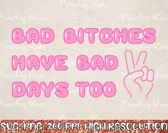 Bad Bitches Have Bad Days Too Png, Bad Bitches Png, Bad Bitches Svg, Bad Girl Sublimation, Mental Health Png Svg, Cricut Cut Files