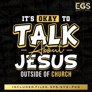 May include: It's okay to talk about Jesus outside of church. Yellow and white graphic text on a black background. Included files: EPS, SVG, PNG.