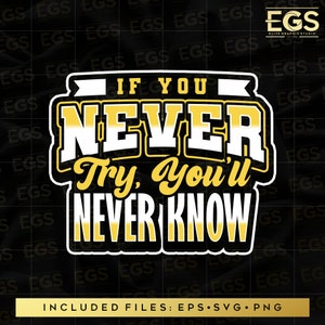 May include: A yellow and white graphic with the text "If you never try, you'll never know".