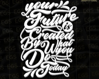 Your Future Is Created By What You Do Today Svg, Motivational Svg, Hustle Svg, Inspirational Svg, Quote Svg, Digital Download, Graphin Svg