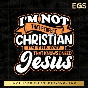 Im Not That Perfect Christian Im The One That Knows I Need Jesus Svg, Bible Art Png, Yahweh Svg, Jesus Svg, Believe Svg, Christian Quotes