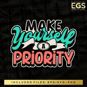 Make Yourself A Priority Svg, Motivation Svg, Quotes Svg, Sayings Svg,  Shirt Design Svg, Cricut Svg, Streetwear Svg, Shirt Graphics Svg