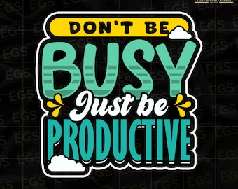 Don't Be Busy Just Be Productive Svg, Motivation Svg, Inspiration Svg, Quotes Svg, Sayings Svg, Digital Svg, Cricut Svg, Entrepreneur Svg