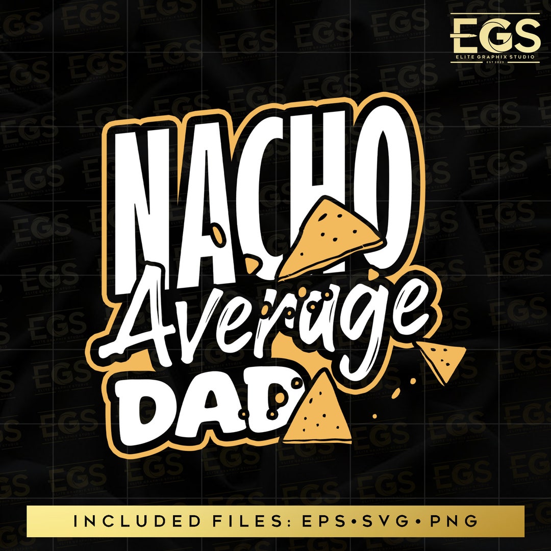 Nacho Average Dad Svg, Dad Humor Svg, Funny Dad Svg, Father Svg, Daddy