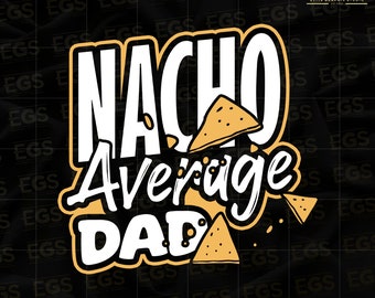 Nacho Average Dad Svg, Dad Humor Svg, Funny Dad Svg, Father Svg, Daddy Svg, Dad Art Svg, Fathers Day Svg, Dad Cricut Svg, Papa Svg