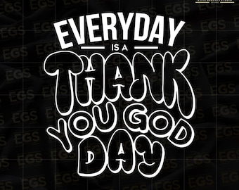 Everyday Is A Thank You God Day Svg, Christian Streetwear Svg, Christian Bible Art Png, Digital Svg, Faith Based Svg, Bible Quote Svg, Cut