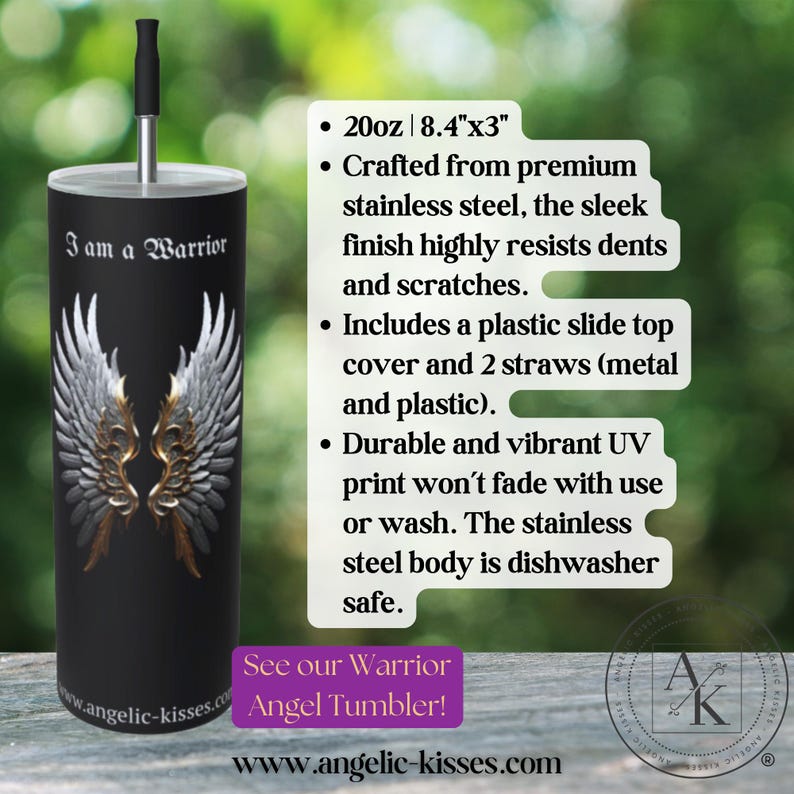 May include: Black stainless steel tumbler with the text "I am a Warrior" and a design of angel wings. The tumbler is 8.4" x 3" and includes a lid and two straws. The text "See our Warrior Angel Tumbler!" is also visible.