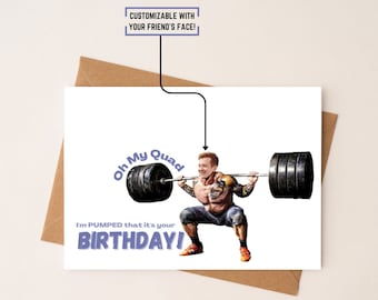 May include: A birthday card featuring a man lifting weights with the text "Oh My Quad I'm PUMPED that it's your BIRTHDAY!" The card is customizable with a friend's face.