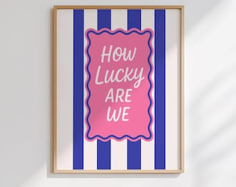 How Lucky Are We Print – Positive Quote Poster, Trendy Wall Art for Bedroom or Dorm, Preppy Aesthetic Home Decor, Mental Health Reminder