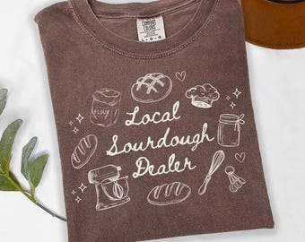 Sourdough Shirt Comfort Colors Local Sourdough Dealer Tee Funny Baking Gift Sourdough Starter TShirt Gift for Bakers Baking Lovers Tee