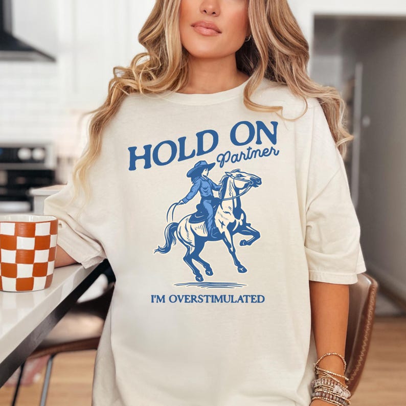 Hold On Partner I'm Overstimulated Shirt Comfort Colors Unhinged Shirts Weirdcore Clothing Vintage Cowgirl Aesthetic Funny Meme Shirt Ivory