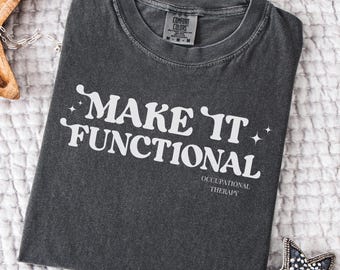 Occupational Therapy Shirt Comfort Colors Make it Functional Graphic Tee OT Shirt Gift for Occupational Therapist Pediatric OT TShirt