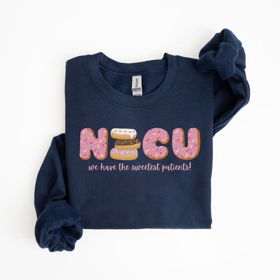 NICU Nurse Sweatshirt Cute We Have the Sweetest Patients Neonatal ICU Nurse Crewneck Neonatal Intensive Care Unit Nurse Pullover NICU Rn