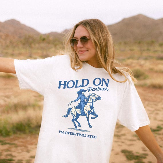 Hold On Partner I'm Overstimulated Shirt Comfort Colors Unhinged Shirts Weirdcore Clothing Vintage Cowgirl Aesthetic Funny Meme Shirt