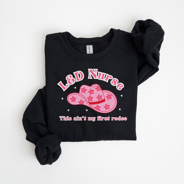 Labor and Delivery Nurse Sweatshirt, L&D Nurse Shirt, Labor and Delivery Crewneck, Labor and Delivery Nurse Gift, Labor and Delivery Sweater