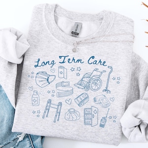 Long Term Care Nurse Sweatshirt LTC Nurse Crewneck Palliative Care Nurse Pullover Elder Care Nurse Apparel Geriatric Nurse Gift