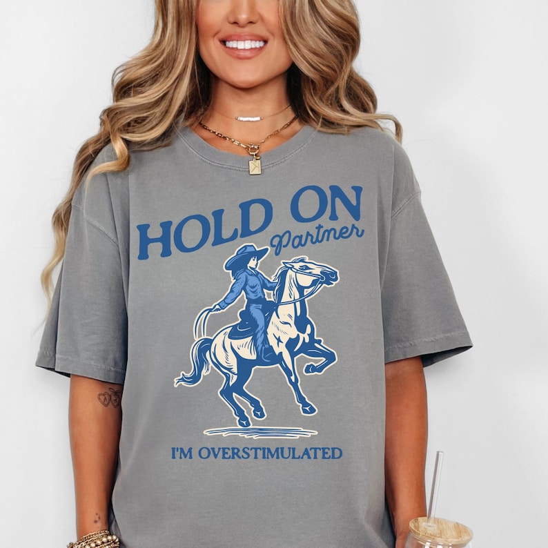 Hold On Partner I'm Overstimulated Shirt Comfort Colors Unhinged Shirts Weirdcore Clothing Vintage Cowgirl Aesthetic Funny Meme Shirt Grey