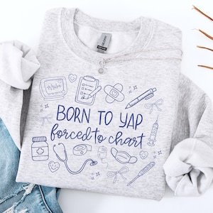 Nurse Sweatshirt Funny Born to Yap Forced to Chart Crewneck Registered Nurse Gift Nurse Practitioner Pullover RN Graduation Present