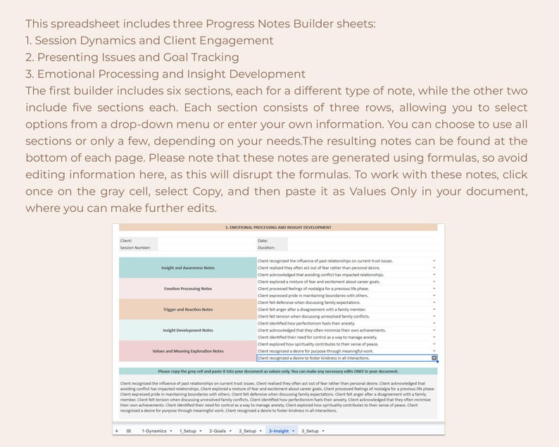 Peut inclure: Une feuille de calcul avec trois feuilles de construction de notes de progression&nbsp;: dynamique de la session et engagement du client, pr&eacute;sentation des probl&egrave;mes et suivi des objectifs, et traitement &eacute;motionnel et d&eacute;veloppement de l&rsquo;introspection. La feuille de calcul comprend des sections pour diff&eacute;rents types de notes, avec la possibilit&eacute; de choisir dans un menu d&eacute;roulant ou de saisir vos propres informations. Les notes sont g&eacute;n&eacute;r&eacute;es &agrave; l&rsquo;aide de formules, il est donc important d&rsquo;&eacute;viter de modifier les informations directement. Pour utiliser les notes, cliquez sur la cellule grise, s&eacute;lectionnez Copier, puis collez-les en tant que Valeurs uniquement dans votre document.