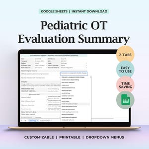 May include: A laptop displays a Pediatric OT Evaluation Summary template. The screen shows a detailed form with sections for child information and assessment details. Text includes "GOOGLE SHEETS | INSTANT DOWNLOAD", "2 TABS", "EASY TO USE", and "TIME SAVING".