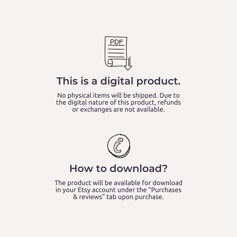 May include: A digital product download information graphic with a PDF icon and text that reads "This is a digital product. No physical items will be shipped. Due to the digital nature of this product, refunds or exchanges are not available." and "How to download? The product will be available for download in your Etsy account under the "Purchases & reviews" tab upon purchase."