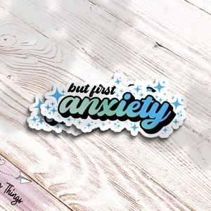 But First, Anxiety - Sticker - Mental Health Sticker