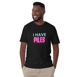 I HAVE PILES tshirt, funny, rude, offensive sh*t shirt.