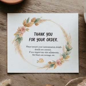 May include: A rectangular white card featuring a watercolor wreath of pampas grass, dried leaves, and pink flowers. The text reads: THANK YOU FOR YOUR ORDER. Please ensure your customization details are correct. If you require any size adjustments, feel frool one message me.