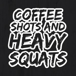 May include: White text on a black background reads "Coffee Shots and Heavy Squats". The text is in a bold, brush-stroke font.
