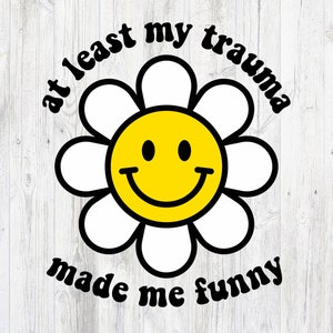 At Least My Trauma Made Me Funny Retro Flower Therapy Dark Humor PNG T-Shirt Design Digital Download File
