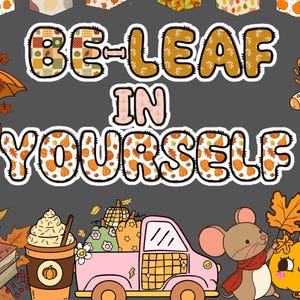 May include: A digital graphic featuring the text BE-LEAF IN YOURSELF in a bold font with autumn patterns. The scene includes a stack of books, a coffee cup, a pink truck carrying pumpkins, a mouse, and a globe, all framed by fall-themed bunting.