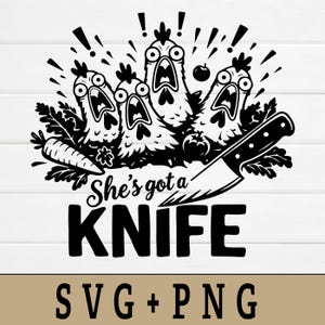 May include: Black and white graphic featuring four startled chickens with open beaks, a large knife, and the text "She's got a KNIFE." Vegetables and exclamation points surround the chickens. Below is the text "SVG + PNG."