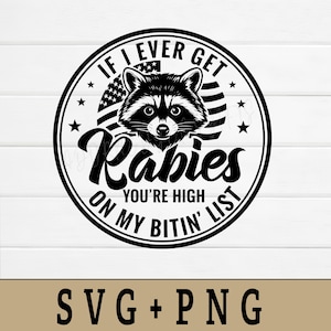 May include: Black and white graphic featuring a raccoon with the text "If I Ever Get Rabies, You're High On My Bitin' List." The design includes an American flag and stars. Below the graphic are the letters "SVG+PNG".