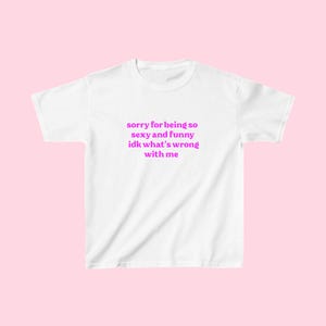 Sorry For Being So Sexy And Funny Baby Tee | Y2k Baby Tee | Gift For Her Tshirt | 2000s Baby Tee | Funny Slogan Tshirts | Y2k Aesthetic Tops