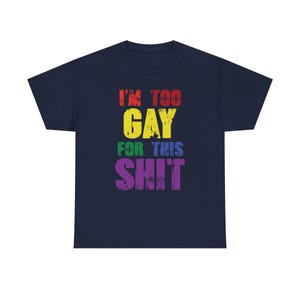 I&#39;m Too Gay For This T-shirt, Gay Pride Statement T shirt, LGBTQ+ Apparel, Gay Pride Shirt, Pride Month Graphic Tee, Pride Parade T-shirt