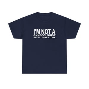 I&#39;m Not a Gynecologist But I&#39;ll Take a Look Tshirt | Funny Adult Tshirts | Unhinged Slogan T shirts | Bestfriend Gift Tshirt | Gift For Him