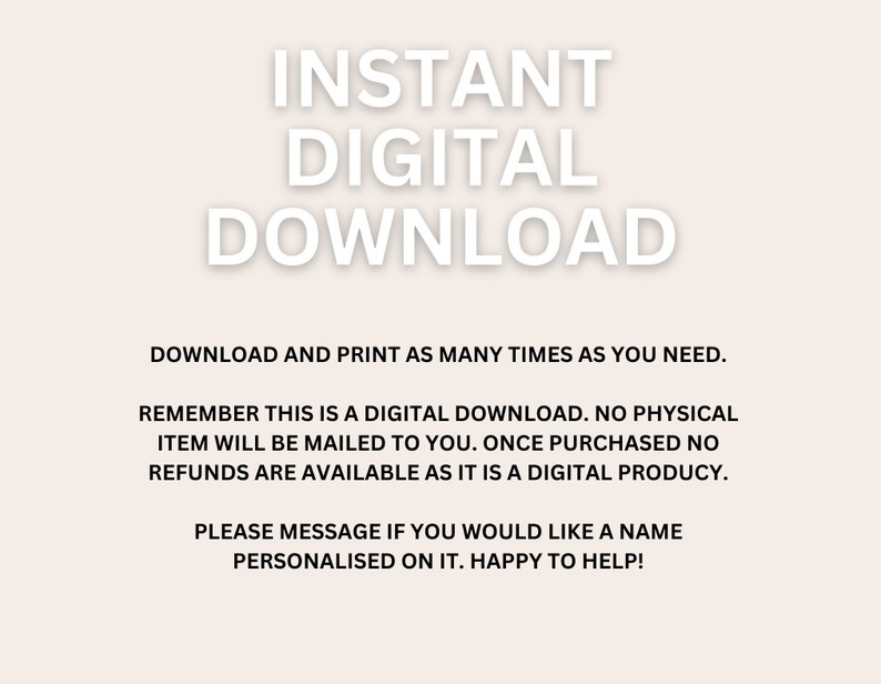 Puede incluir: Texto superpuesto sobre un fondo blanco que dice "INSTANT DIGITAL DOWNLOAD". Debajo del texto hay un mensaje que dice "Descarga e imprime tantas veces como necesites. Recuerda que esta es una descarga digital. No se enviar&aacute; ning&uacute;n art&iacute;culo f&iacute;sico. Una vez comprado, no hay reembolsos disponibles ya que es un producto digital. Por favor, env&iacute;e un mensaje si desea un nombre personalizado en &eacute;l. &iexcl;Estamos aqu&iacute; para ayudarte!"