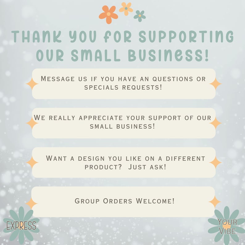 May include: A light blue and white graphic with the text "Thank you for supporting our small business!" and additional information about contacting the seller for questions or special requests, appreciating support, and ordering custom designs. The graphic features a floral design with a light blue background.