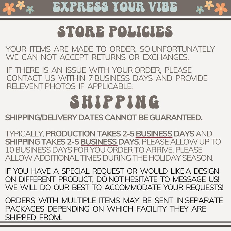 May include: A beige graphic with the text "EXPRESS YOUR VIBE" at the top, followed by "STORE POLICIES" and "SHIPPING". The text details order policies, including returns, shipping times, and special requests. Floral accents are at the top.