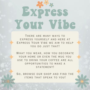 May include: A light blue and green graphic with the text "Express Your Vibe" in a large, stylized font. The text "There are many ways to express yourself and here at Express Your Vibe we aim to help you do just that!" is written in a smaller font. The text "What you wear, how you decorate your home or even the mug you use to drink your coffee are all opportunities to make a statement!" is written in a smaller font. The text "So, browse our shop and find the items that speak to you!" is written in a smaller font. The text "Express Your Vibe" is written in a smaller font.