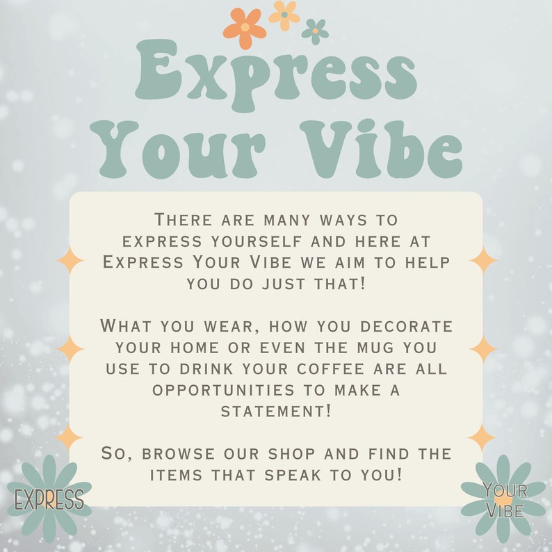 May include: A light blue and green graphic with the text "Express Your Vibe" in a large, stylized font. The text "There are many ways to express yourself and here at Express Your Vibe we aim to help you do just that!" is written in a smaller font. The text "What you wear, how you decorate your home or even the mug you use to drink your coffee are all opportunities to make a statement!" is written in a smaller font. The text "So, browse our shop and find the items that speak to you!" is written in a smaller font. The text "Express Your Vibe" is written in a smaller font.