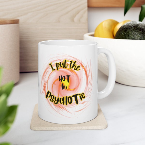 I put the HOT in psychotic mug, crazy cups, definition mugs, statement mugs, graphic design mugs, crazy themed cups, coffee cups, fun cups