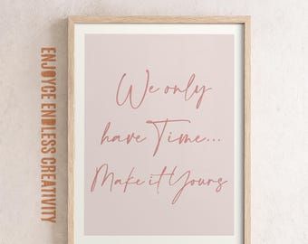 Empowering Quote Poster – We Only Have Time, Make It Yours – Feminine Motivational Wall Art – Pink Printable Affirmation – Instant Download