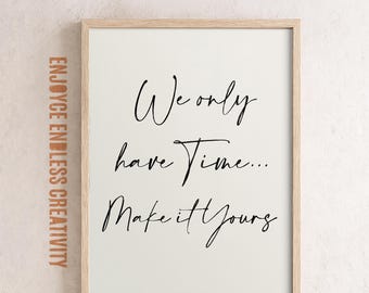 Calligraphy Feminine Quote Poster – We Only Have Time, Make It Yours – Black & White Minimal Wall Art – Empowering Digital Download