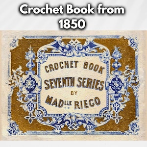 May include: An antique crochet book cover from 1850. The cover features a gold background with ornate blue and white floral designs. The title reads "Crochet Book, Seventh Series by Madlle Riego."