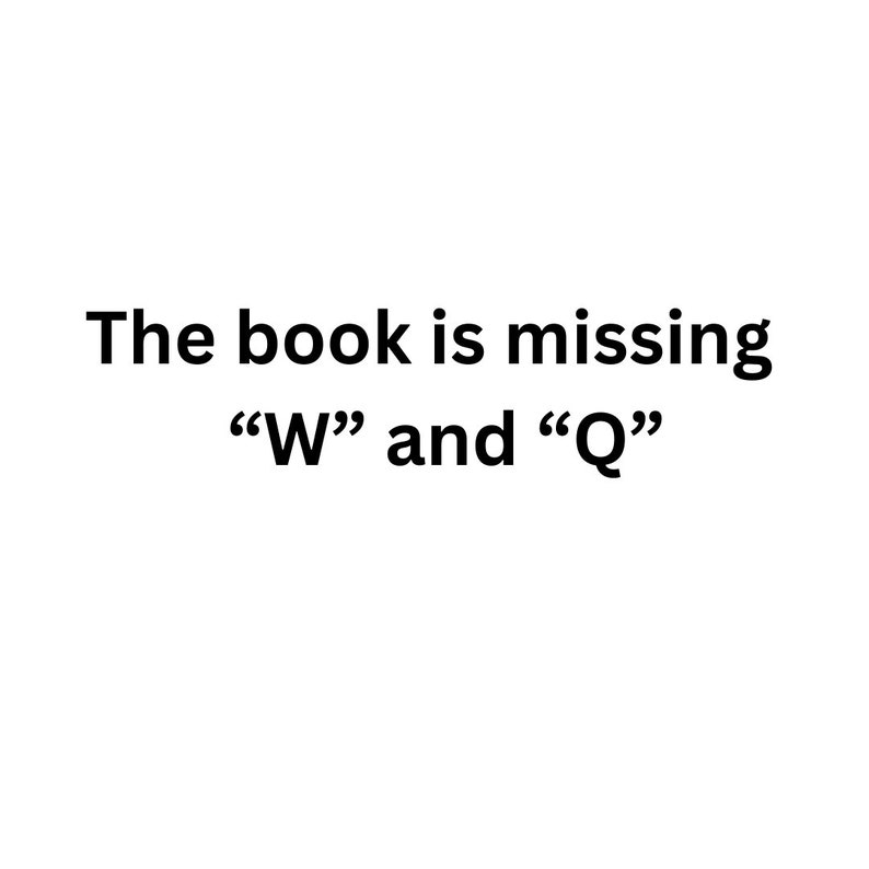May include: Text that reads "The book is missing "W" and "Q""