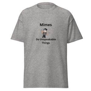 Dad joke shirts are the best. Mimes do Unspeakable things is a fun t-shirt that will give everyone a smile
