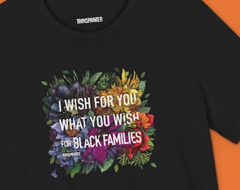 I Wish For You What You Wish For Black Families — Botanical Activist Art T-Shirt | Proceeds Donated | Transpainter