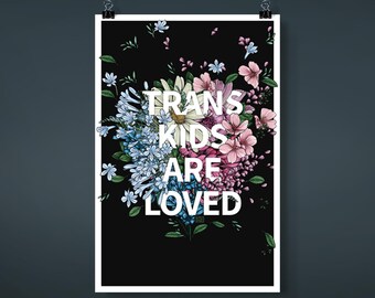 Trans Kids Are Loved Poster | Floral Botanical Art