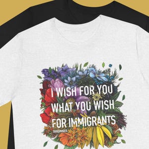 I Wish for You What You Wish For Immigrants TeeShirt | Immigrant Rights Tee | Immigration Shirt
